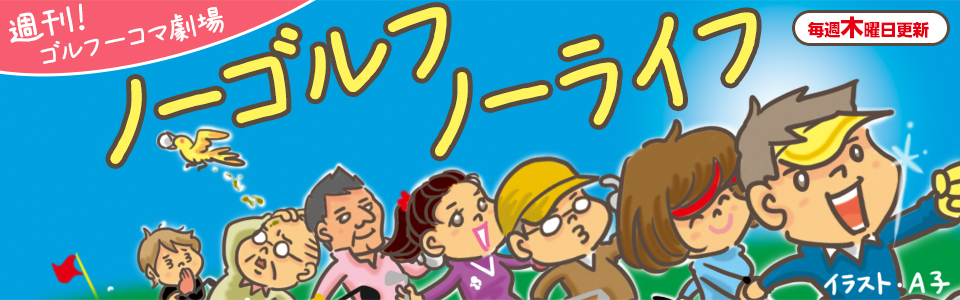 週刊ゴルフ一コマ劇場「ノーゴルフ ノーライフ」