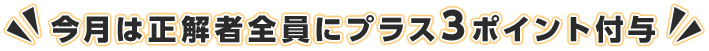 今月は正解者全員にプラス3ポイント付与