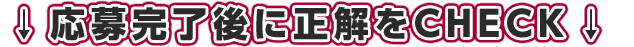 応募完了後、正解がCHECKできます